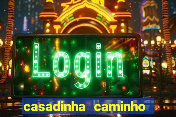 casadinha caminho da sorte